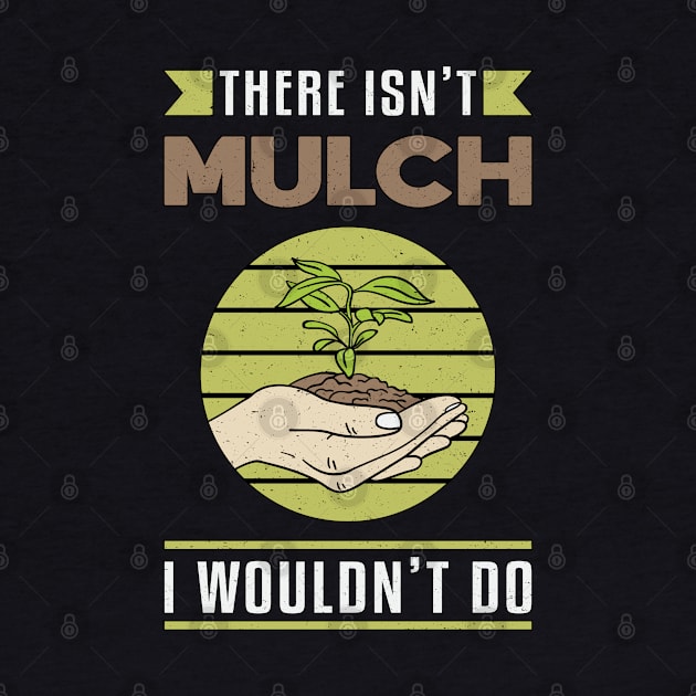 There Isn't Mulch Landscaping Landscaper Funny by T-Shirt.CONCEPTS